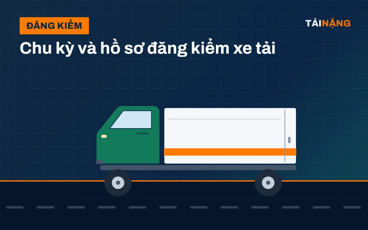 Đăng kiểm xe tải: chu kỳ, hồ sơ và các lỗi hay gặp