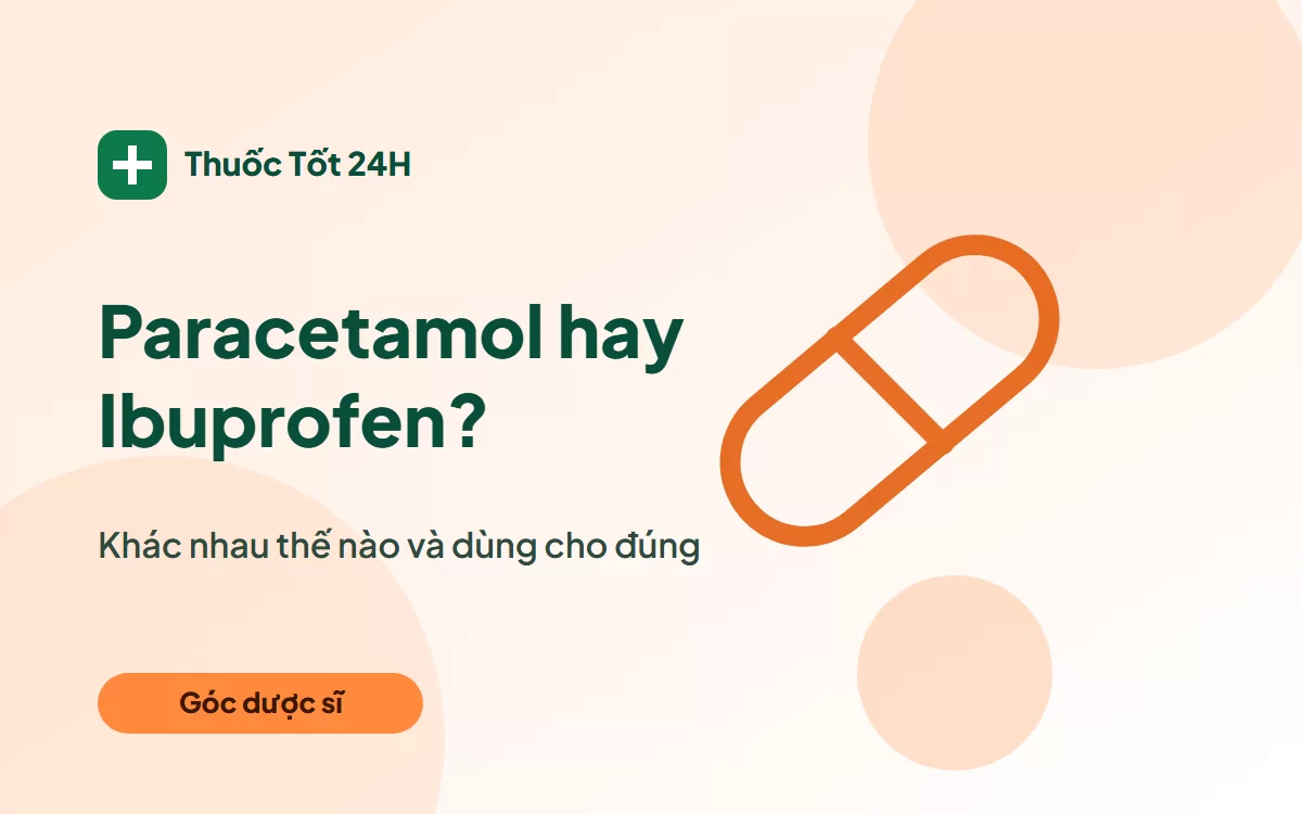 Paracetamol và ibuprofen khác nhau thế nào và dùng cho đúng?