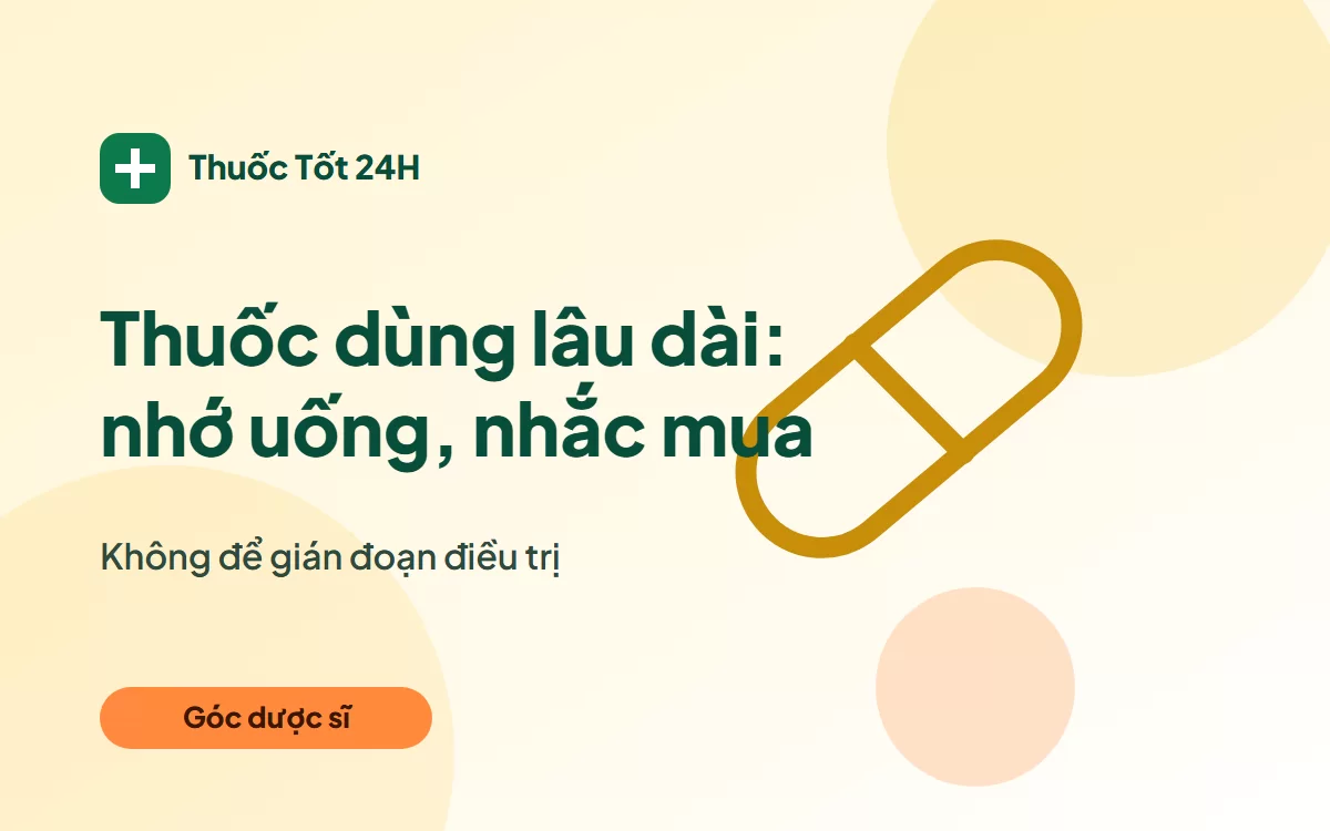 Thuốc dùng lâu dài: cách nhớ uống đúng giờ và nhắc tái mua