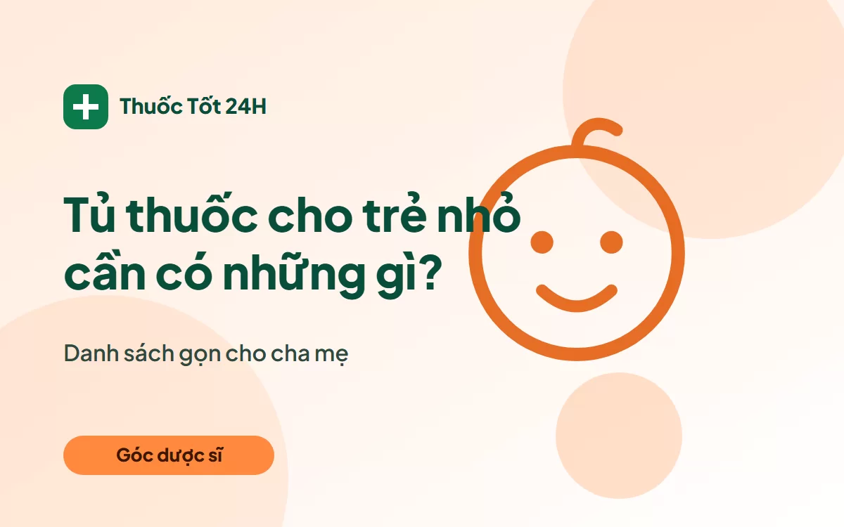 Tủ thuốc cho trẻ nhỏ cần có những gì? Danh sách dược sĩ gợi ý
